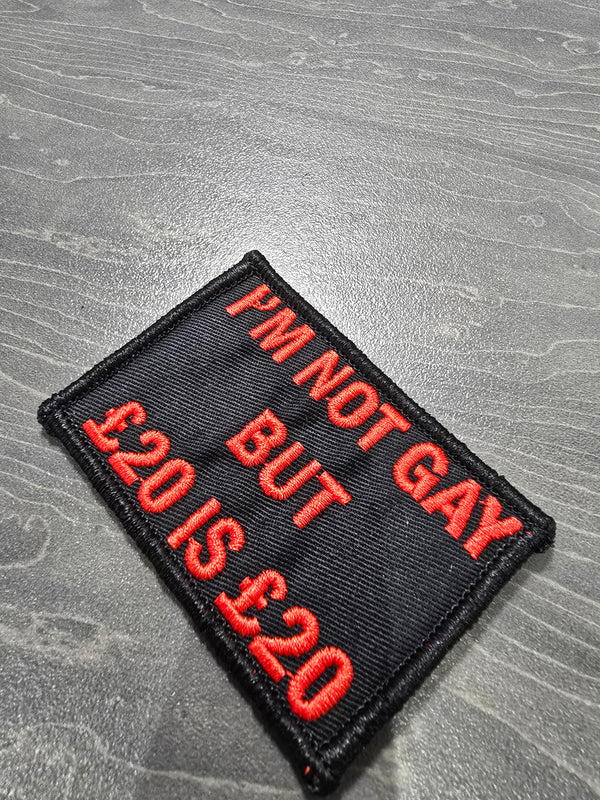 I’m Not Gay But £20 Is £20 Patch – 2” x 3” Funny Morale Patch | Live Preview | 2"x3" | 2"x4" | 3"x6"