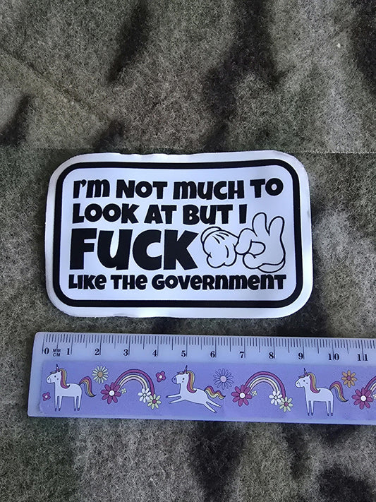 I'm Not Much To Look At But I F**k Like The Government Sticker