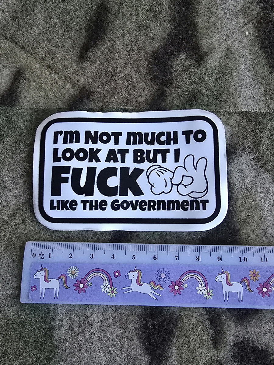 I'm Not Much To Look At But I F**k Like The Government Sticker