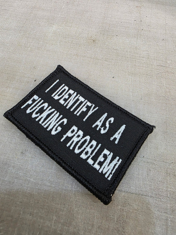 I Identify As A F***ing Problem Patch | Live Preview | 2"x3" | 2"x4" | 3"x6" |Funny Morale Patch