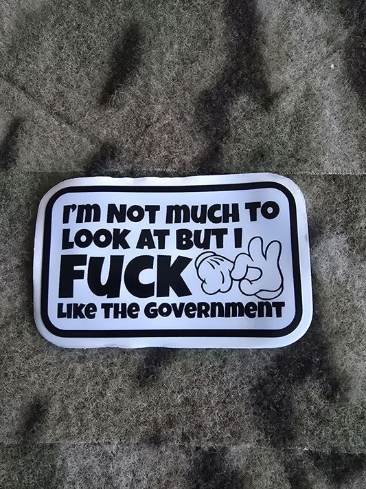 I'm Not Much To Look At But I F**k Like The Government Sticker